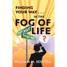 Finding Your Way . . . In the Fog of Life
