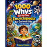 1000 Whys All-in-One Encyclopedia for Curious Kids 5-10 Year Old: Big Questions About the Human Body, Astronomy, Geography, and Engineering Wonders