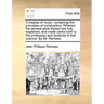A Treatise of Music, Containing the Principles of Composition. Wherein the Several Parts Thereof Are Fully Explained, and Made Useful Both to the Prof