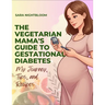 The Vegetarian Mama's Guide to Gestational Diabetes