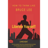 Liberate Yourself!: How To Think Like Bruce Lee