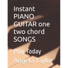Instant PIANO GUITAR one two chord SONGS: Play Today
