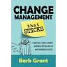 Change Management that Sticks: A Practical, People-centred Approach, for High Buy-in and Meaningful Results