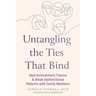 Untangling the Ties That Bind: Heal Enmeshment Trauma and Break Dysfunctional Patterns with Family Members