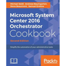 Microsoft System Center 2016 Orchestrator Cookbook - Second Edition: Simplify the automation of your administrative tasks
