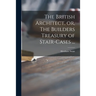 The British Architect, or, The Builders Treasury of Stair-cases ...