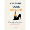 Culture Code Breaker: When Oppression Wears Lipstick and Heels