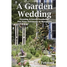 A Garden Wedding: Creating A Lovely Landscape for Your Ceremony or Reception