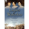 Ladies of Waterloo: The Experiences of Three Women During the Campaign of 1815
