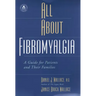 All about Fibromyalgia: A Guide for Patients and Their Families