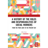A History of the Roles and Responsibilities of Social Workers: From the Poor Laws to the Present Day