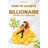 How to Achieve Billionaire Status at a Young Age