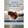 Practical Customer Success Management: A Best Practice Framework for Rapid Generation of Customer Success