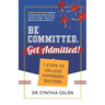 Be Committed. Get Admitted!: 7 Steps to College Admission Success