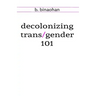 decolonizing trans/gender 101