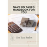 Save On Taxes Handbook For You: Get Tax Rules: Understanding Taxes For Beginners