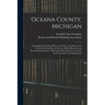 Oceana County, Michigan: Topography, Biography, History, Art Folio, and Directory of Freeholders From Recent Surveys, Official Records, and Per