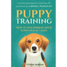 Puppy Training: How to Housebreak Your Puppy in Just 7 Days: A Step-By-Step Program So Your Pup Will Understand You & Bonus 1-Week Pla