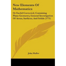 New Elements Of Mathematics: Or Euclid Corrected, Containing Plane Geometry, General Investigation Of Areas, Surfaces, And Solids (1773)