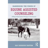 Harnessing the Power of Equine Assisted Counseling: Adding Animal Assisted Therapy to Your Practice