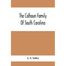 The Calhoun Family Of South Carolina