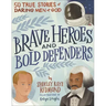Brave Heroes and Bold Defenders: 50 True Stories of Daring Men of God
