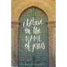 I Believe in the Name of Jesus: Knowing Jesus Through His Seven "I Am" Statements