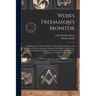 Webb's Freemason's Monitor: Including the First Three Degrees, With the Funeral Service and Other Public Ceremonies; Together With Many Useful For