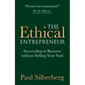 The Ethical Entrepreneur: Succeeding in Business Without Selling Your Soul