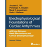 Electrophysiological Foundations of Cardiac Arrhythmias: A Bridge Between Basic Mechanisms and Clinical Electrophysiology, Second Edition