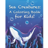 Sea Creatures: A Coloring Book for Kids!: Cute Tropical Fish, Fun Sea Creatures, and Beautiful Underwater Scenes for Relaxation +Fun