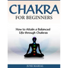 Chakras for Beginners: How to Attain a Balanced Life Through Chakras