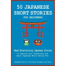 50 Japanese Short Stories for Beginners Read Entertaining Japanese Stories to Improve Your Vocabulary and Learn Japanese While Having Fun