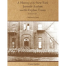 A History of the New York Juvenile Asylum and Its Orphan Trains: Volume One: Children In Need