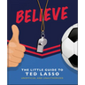 Believe: The Little Guide to Ted Lasso