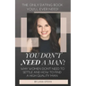 You Don't Need A Man!: Why Women Don't Need To Settle And How To Find A High Quality Man