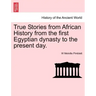 True Stories from African History from the First Egyptian Dynasty to the Present Day.