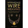 Intermediate Wire Weaving: How Intermediate Wire Weavers Can Create Beautiful Jewelry Without Splurging on Expensive Metals
