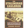 The Stalingrad Cauldron: Inside the Encirclement and Destruction of the 6th Army
