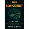 NLP and Dark Psychology 2-in-1 Book: Become That Person Who Controls Every Situation. Learn to Read Body Language Like a Pro and Influence People's De