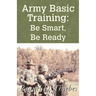 Army Basic Training: Be Smart, Be Ready