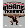 Insane Training: Garage Training, Powerlifting, Bodybuilding, and All-Out Bad-Ass Workouts