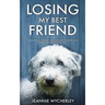 Losing My Best Friend: Thoughtful support for those affected by dog bereavement or pet loss