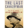 The Last Cavalryman, 48: The Life of General Lucian K. Truscott, Jr.