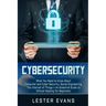 Cybersecurity: What You Need to Know About Computer and Cyber Security, Social Engineering, The Internet of Things + An Essential Gui