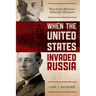 When the United States Invaded Russia: Woodrow Wilson's Siberian Disaster
