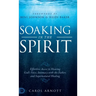 Soaking in the Spirit: Effortless Access to Hearing God's Voice, Intimacy with the Father, and Supernatural Healing