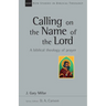 Calling on the Name of the Lord: A Biblical Theology of Prayer