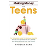 Making Money for Teens: The Teenagers Guide to Personal Finance: How to Save, Invest, Build Your Wealth, and Become Richer than Your Parents