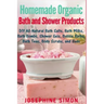 Homemade Organic Bath and Shower Products: DIY All-Natural Bath Salts, Bath Milks, Bath Bombs, Shower Gels, Bubble Baths, Bath Teas, Body Scrubs, Body